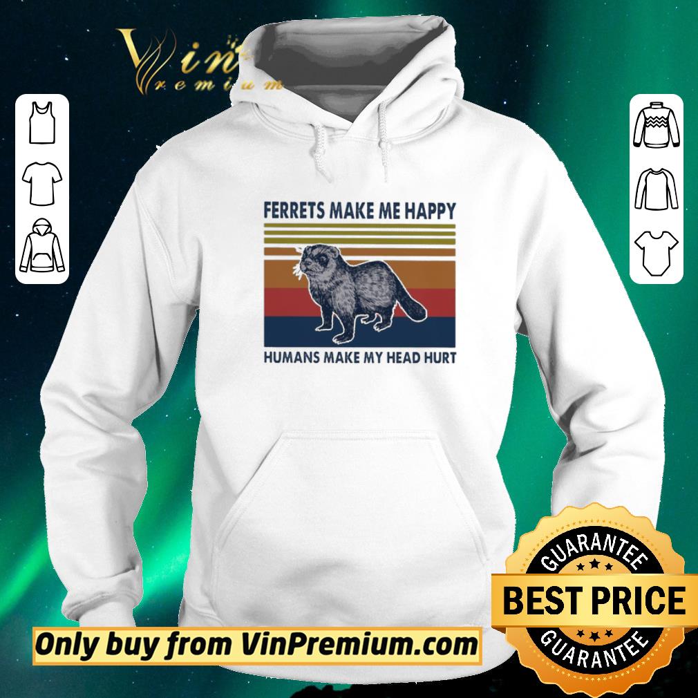 Awesome Ferrets make me happy humans make my head hurt vintage shirt sweater 2ec49383 awesome ferrets make me happy humans make my head hurt vintage shirt sweater 4 - Awesome Ferrets make me happy humans make my head hurt vintage shirt sweater