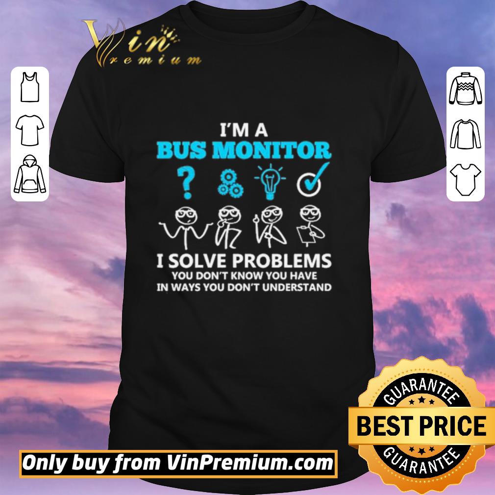 Awesome I’m a bus monitor i solve problems you don’t know you have in ways you don’t understand shirt sweater
