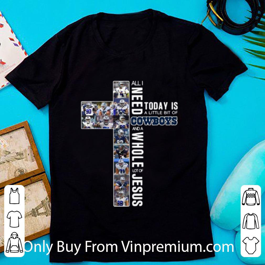 Great All I Need Today Is A Little Bit Of Cowboys And Whole Lot Of Jesus shirt