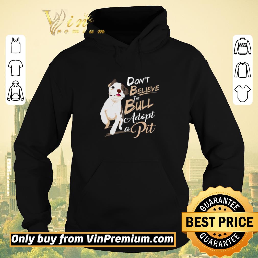 3bcdccef top pitbull don t believe the bull adopt a pit shirt sweater 4 - Top Pitbull Don't Believe The Bull Adopt A Pit shirt sweater