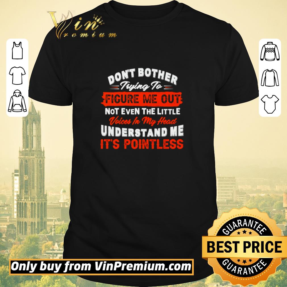 Nice Don’t brother trying to figure me out not even the little voices in my head shirt sweater