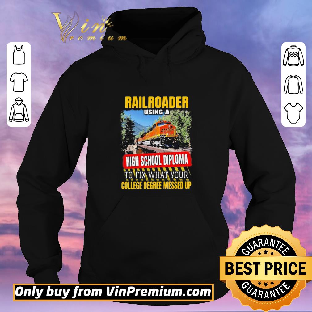 Pretty Rail Roader using a high school diploma to fix what your college degree messed up shirt sweater 3d245403 pretty rail roader using a high school diploma to fix what your college degree messed up shirt sweater 4 - Pretty Rail Roader using a high school diploma to fix what your college degree messed up shirt sweater