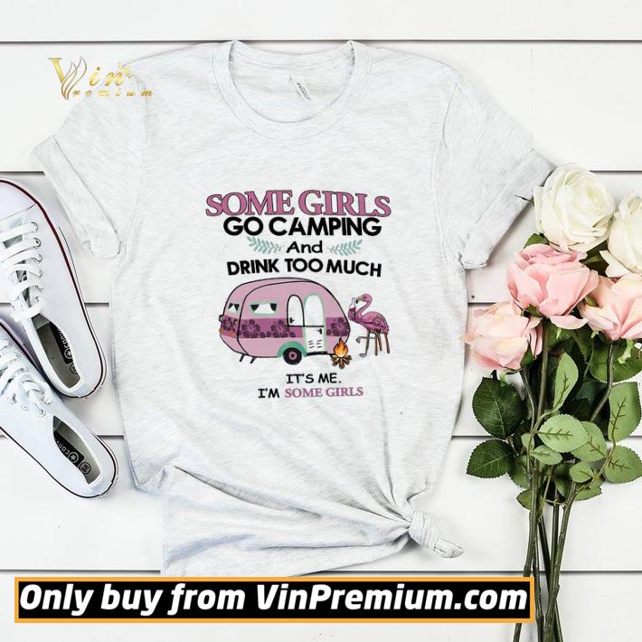 4033ecd7 flamingo some girls go camping and drink too much it s me i m some girls shirt sweater 4 - Flamingo Some Girls Go Camping And Drink Too Much It's Me I'm Some Girls shirt sweater