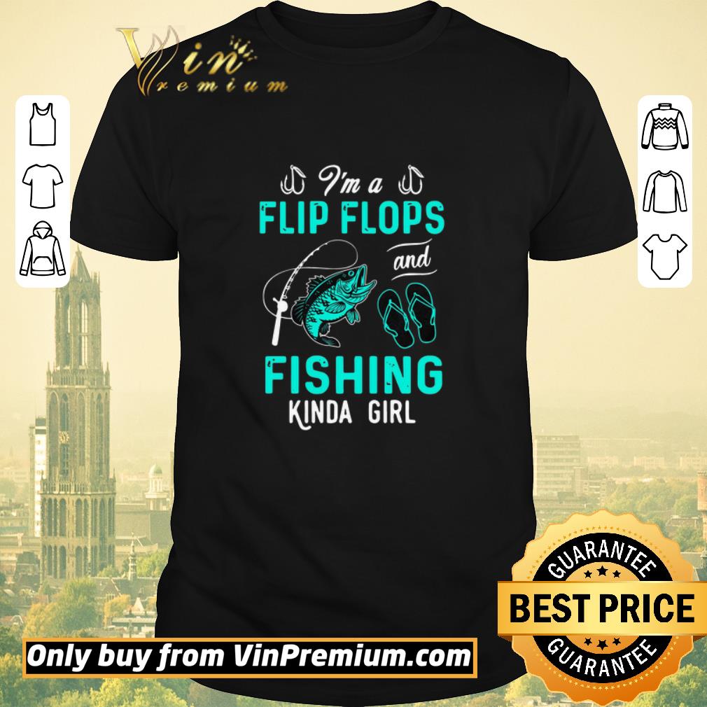 Awesome I'm A Flip Flops And Fishing Kinda Girl shirt sweater