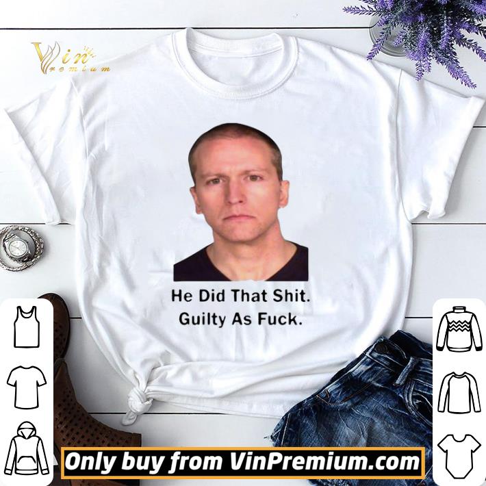 Derek Chauvin He Did That Shit Guilty As Fuck shirt sweater