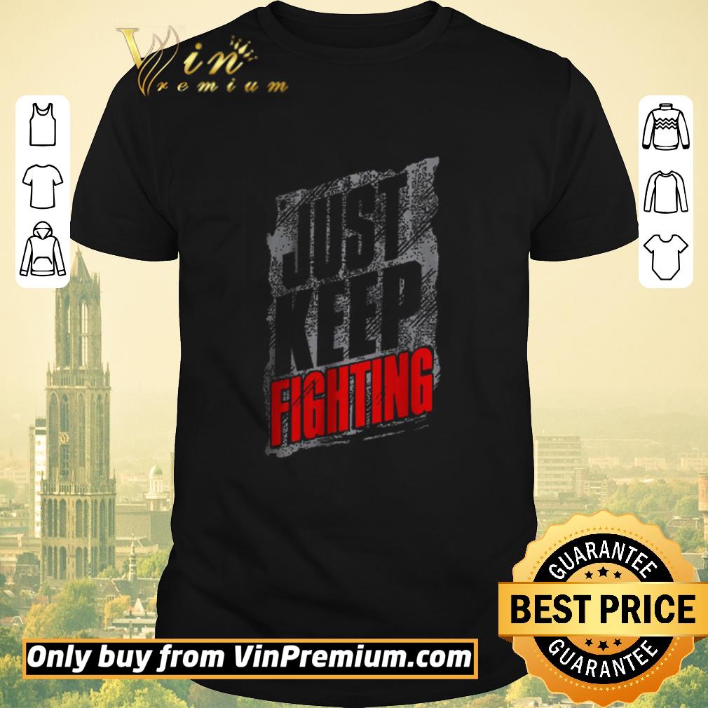 Awesome Just Keep Fighting shirt sweater