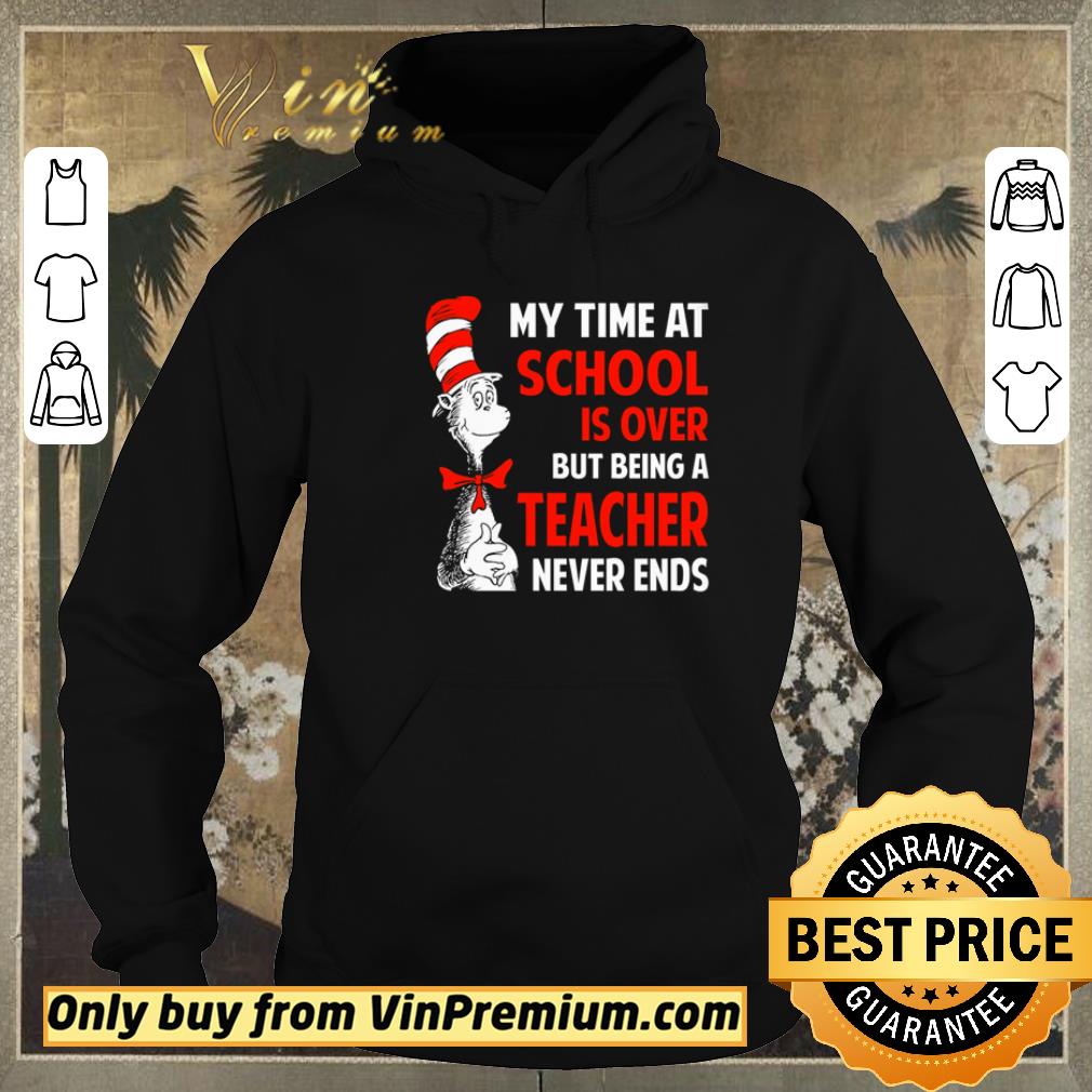 Premium Dr. Seuss my time at school is over but being a teacher never ends shirt sweater 47622515 premium dr seuss my time at school is over but being a teacher never ends shirt sweater 4 - Premium Dr. Seuss my time at school is over but being a teacher never ends shirt sweater