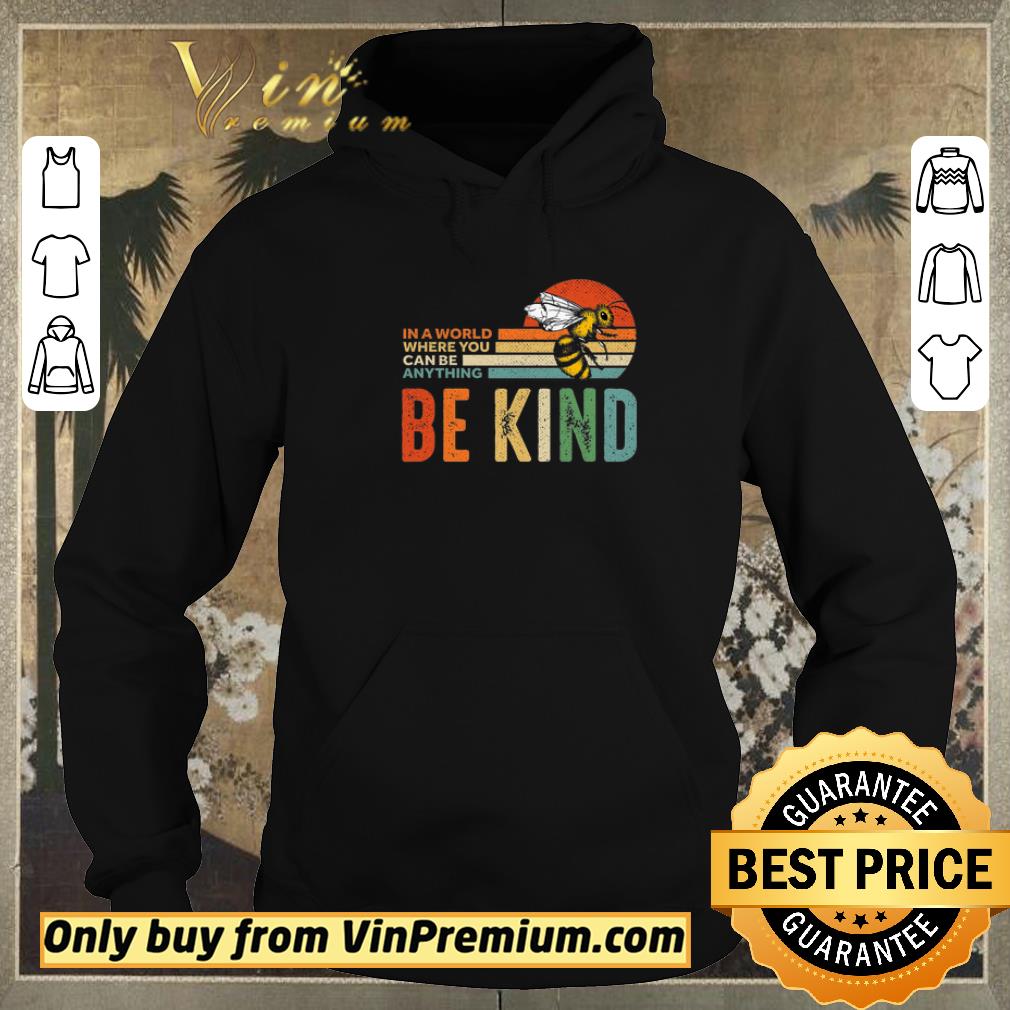 Official Bee In A World Where You Can Be Anything Be Kind Vintage shirt sweater 47c087e9 official bee in a world where you can be anything be kind vintage shirt sweater 4 - Official Bee In A World Where You Can Be Anything Be Kind Vintage shirt sweater