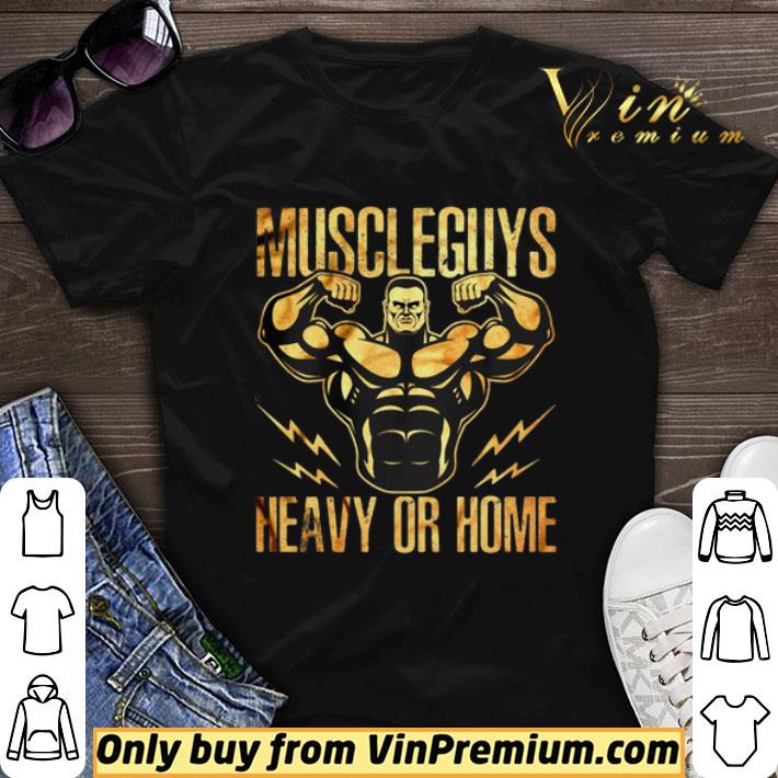 Muscle Guys Heavy Or Home shirt