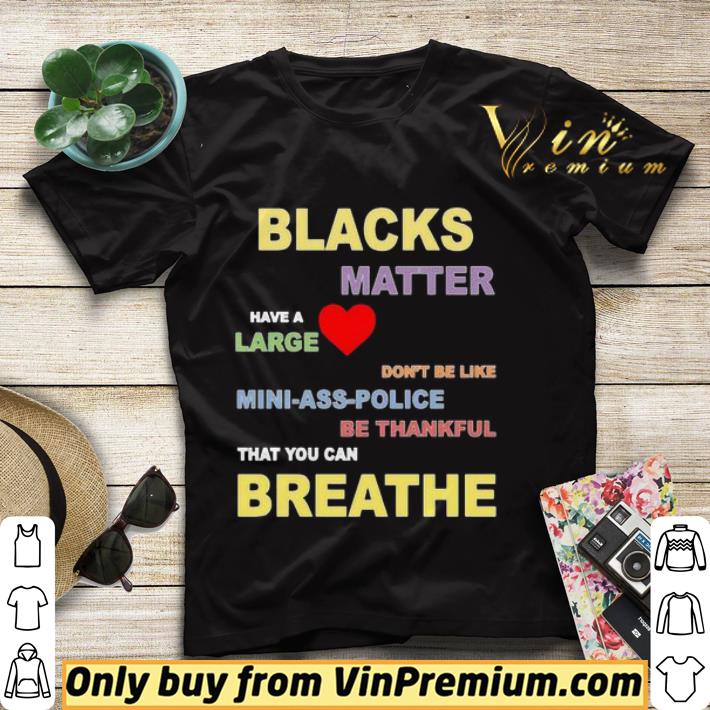 4cc618b5 blacks matter have a large don t be like mini ass police be thankful that you can breathe shirt sweater 4 - Blacks Matter have a large don’t be like mini ass police be thankful that you can breathe shirt sweater
