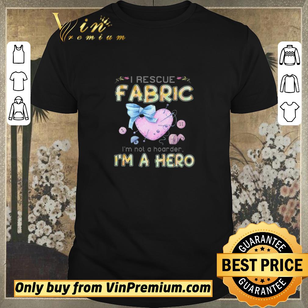 Hot I Rescue Fabric I'm Not A Hoarder I'm A Hero shirt sweater