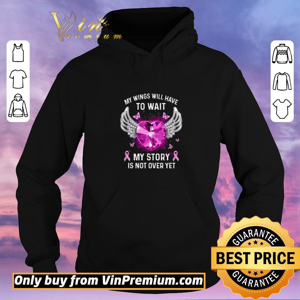 4d646a21 pretty breast cancer my wings will have to wait my story is not over yet shirt sweater 4 - Pretty Breast Cancer My Wings Will Have To Wait My Story Is Not Over Yet shirt sweater