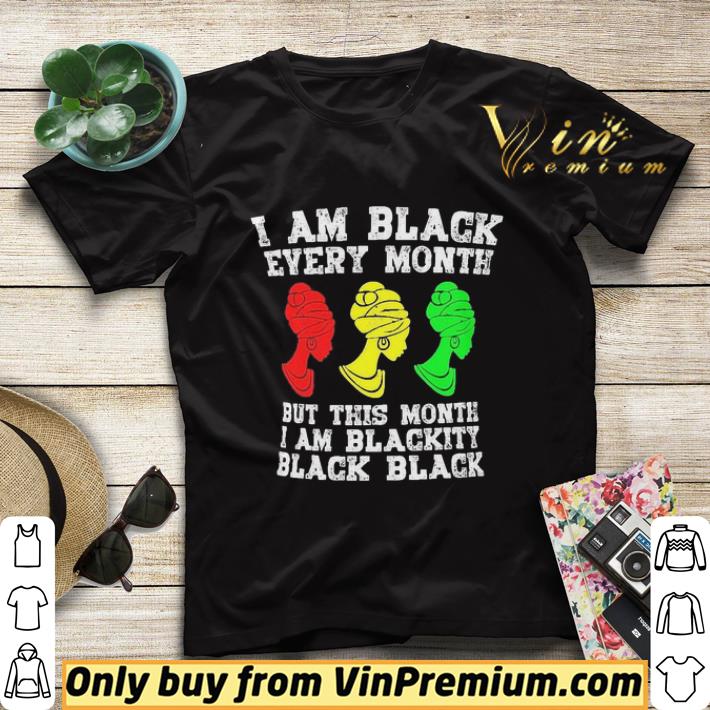 532ae9a5 i am black every month but this month i am blackity black woman shirt sweater 4 - I am black every month but this month I am blackity black woman shirt sweater