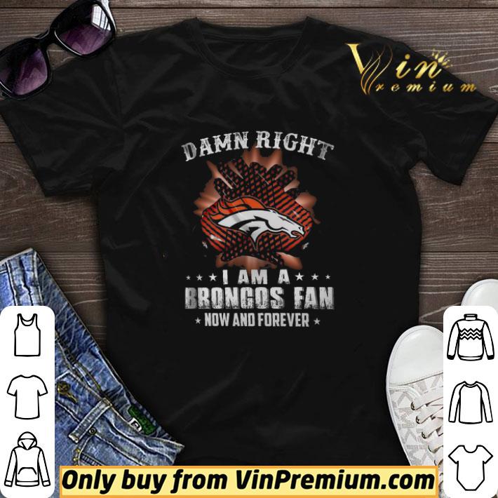Damn Right I Am A Brongos Fan Now And Forever shirt sweater