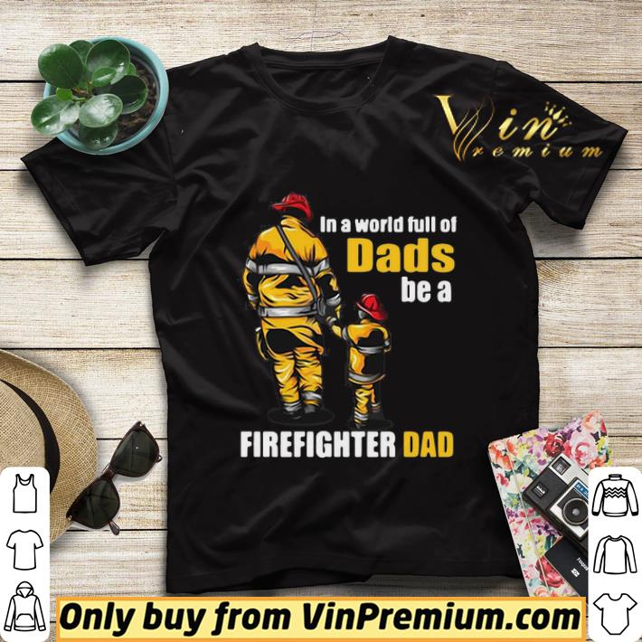 562ed40f in a world full of dads be a firefighter dad shirt sweater 4 - In A World Full Of Dads Be A Firefighter Dad shirt sweater
