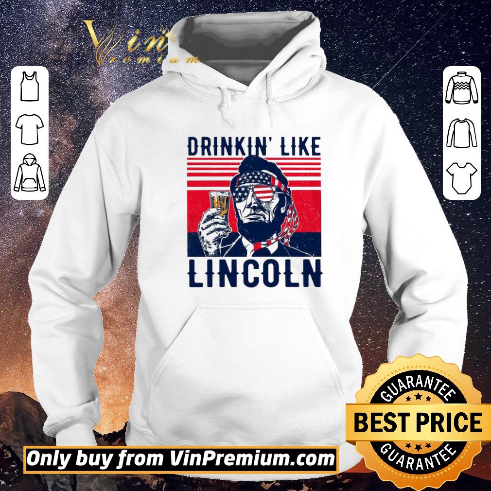 568969fe hot drinkin like lincoln happy the 4th of july vintage shirt sweater 4 - Hot Drinkin’ like Lincoln happy the 4th of july vintage shirt sweater
