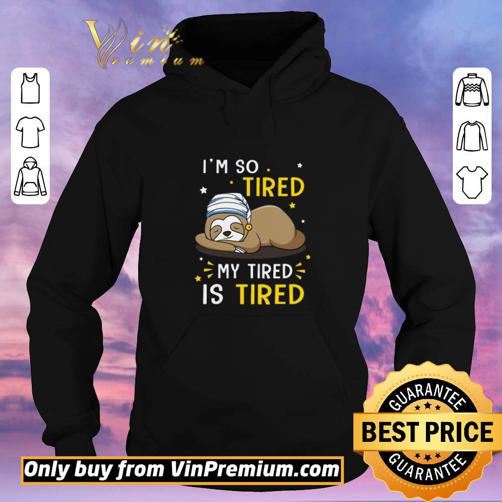 Pretty Sloth I’m So Tired My Tired Is Tired shirt sweater 57204d57 pretty sloth i m so tired my tired is tired shirt sweater 4 - Pretty Sloth I’m So Tired My Tired Is Tired shirt sweater