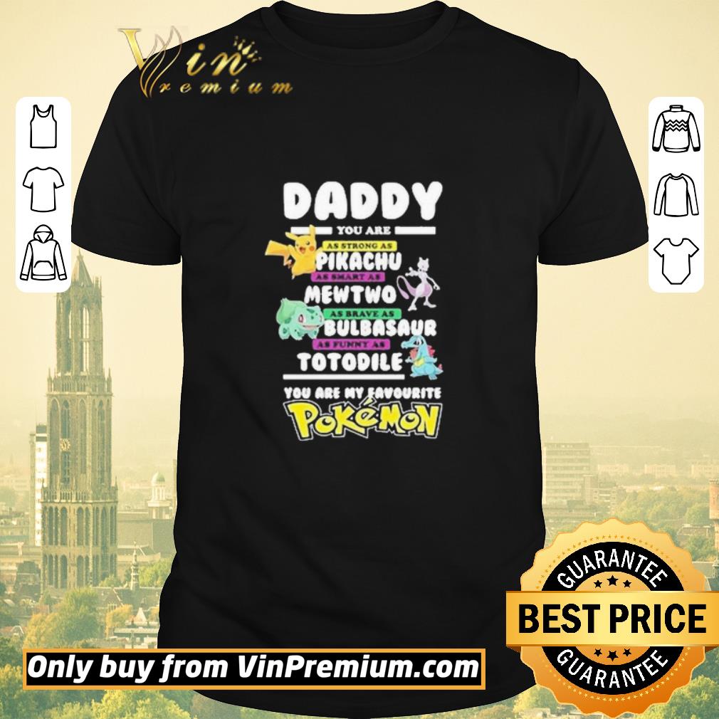 Awesome Daddy you are strong as a Pikachu as smart as Mewtwo as brave as Bulbasaur as funny as Totodile you are my favourite Pokemon shirt sweater