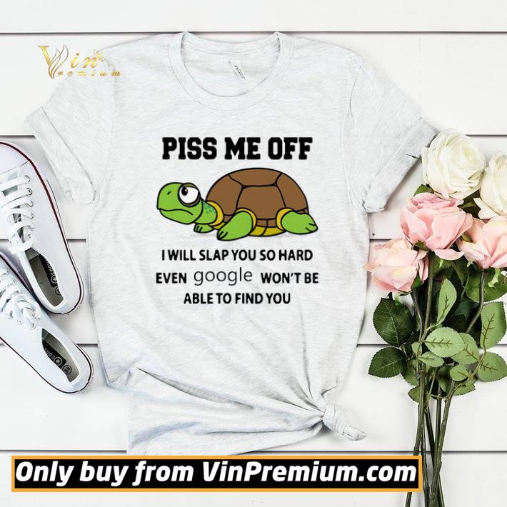Turtle Piss Me Off I Will Slap You So Hard Even Google Won't Be Able shirt sweater 5a0848a8 turtle piss me off i will slap you so hard even google won t be able shirt sweater 4 - Turtle Piss Me Off I Will Slap You So Hard Even Google Won't Be Able shirt sweater