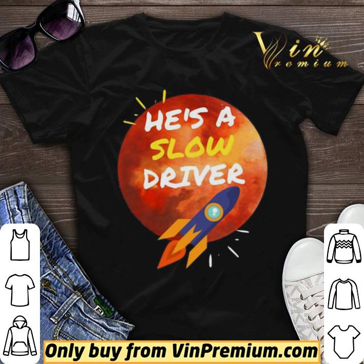 He’s A Slow Driver-Spacex 2020 shirt sweater