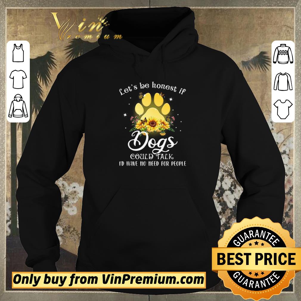 5d08d9e4 funny sunflower let s be honest if dogs could talk i d have no need for people shirt sweater 4 - Funny Sunflower Let's Be Honest If Dogs Could Talk I'd Have No Need For People shirt sweater
