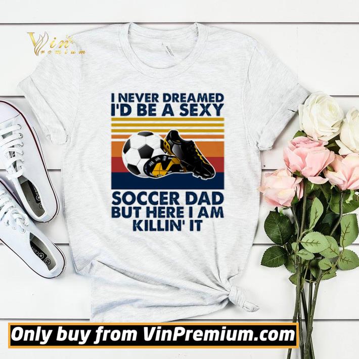 5d303b97 i never dreamed id be a sexy soccer dad but here i am killin it vintage shirt sweater 4 - I Never Dreamed Id Be A Sexy Soccer Dad But Here I Am Killin It Vintage shirt sweater