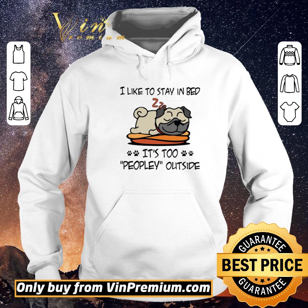 Original Pug Like To Stay In Bed It's Too Peopley Outside shirt sweater 5f546f28 original pug like to stay in bed it s too peopley outside shirt sweater 4 - Original Pug Like To Stay In Bed It's Too Peopley Outside shirt sweater