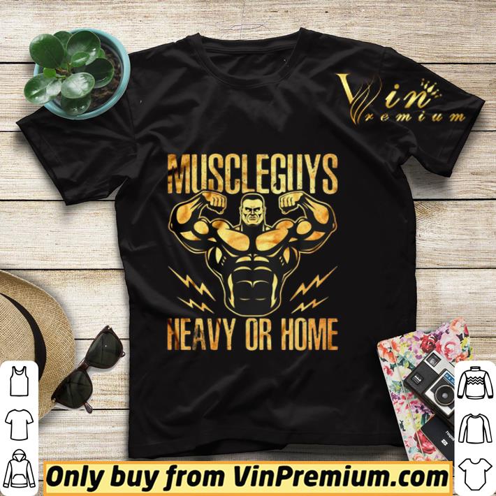 Muscle Guys Heavy Or Home shirt 6067c562 muscle guys heavy or home shirt 4 - Muscle Guys Heavy Or Home shirt