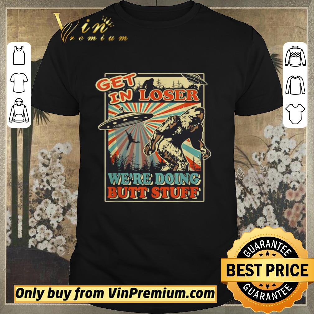 Awesome Big Foot Get in loser We’re doing butt stuff shirt sweater