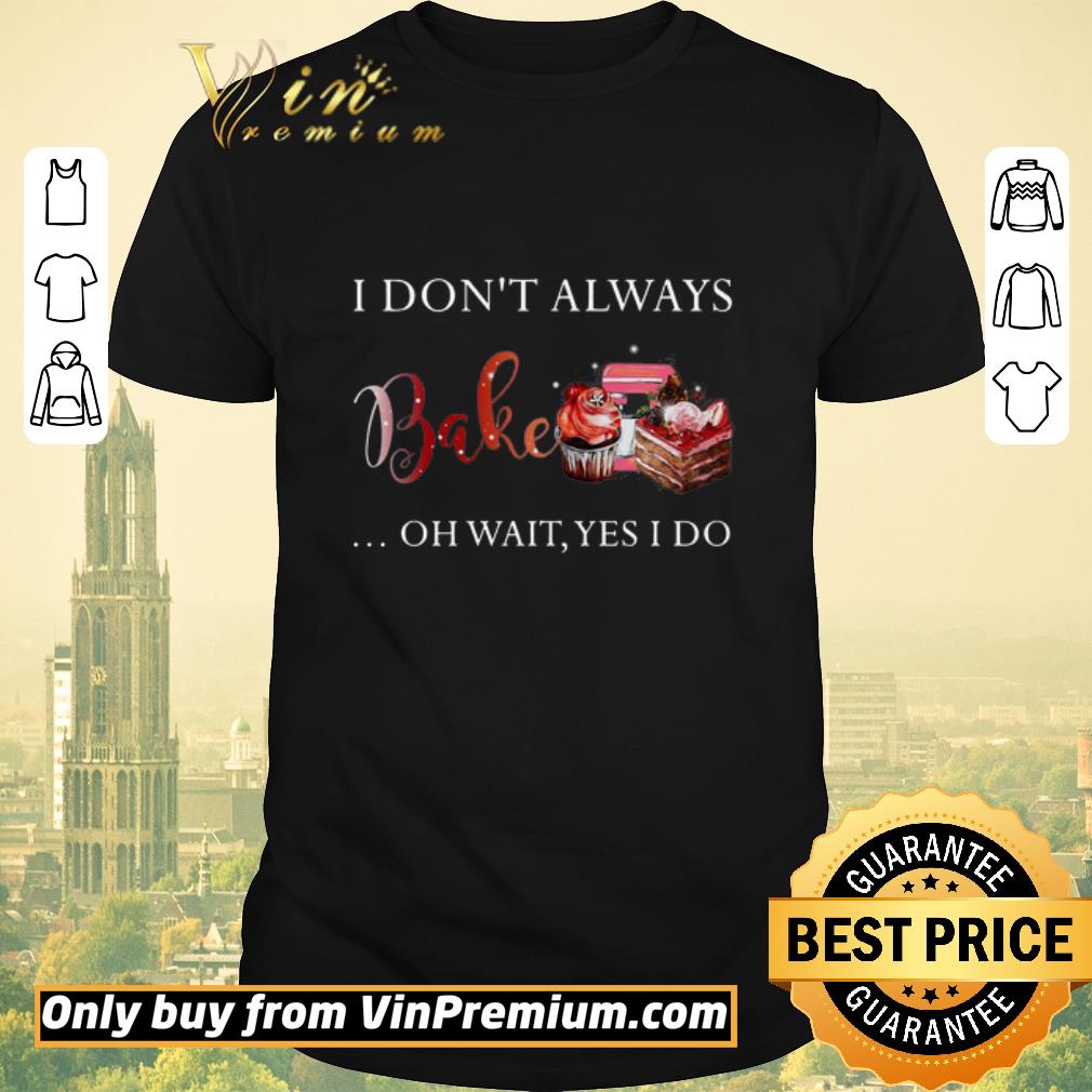 Official I don’t always bake oh wait yes I do shirt sweater