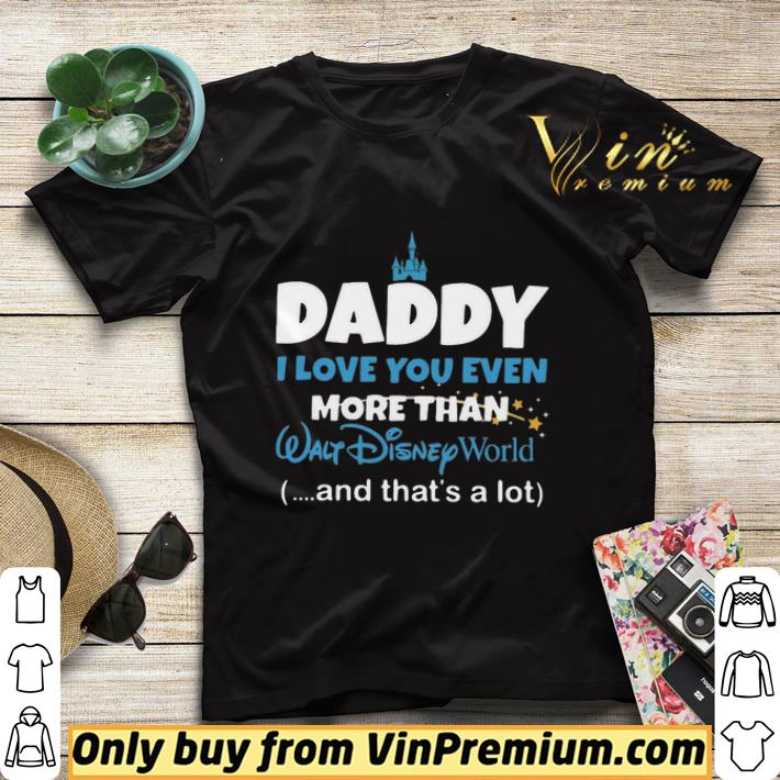 61a1c966 daddy i love you even more than walt disney world and that s a lot shirt sweater 4 - Daddy I Love You Even More Than Walt Disney World And That’s A Lot shirt sweater
