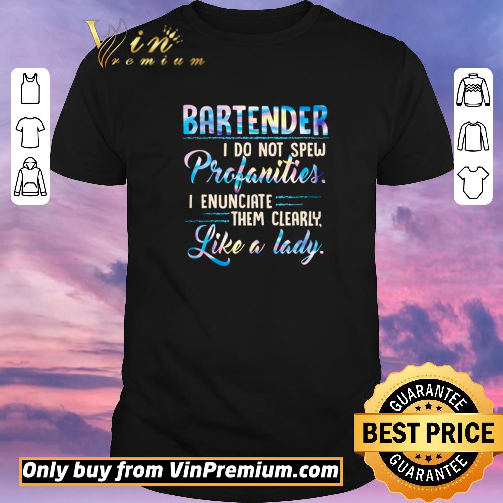 Top Bartender i do not spew profanities i enunciate them clearly like a lady shirt sweater