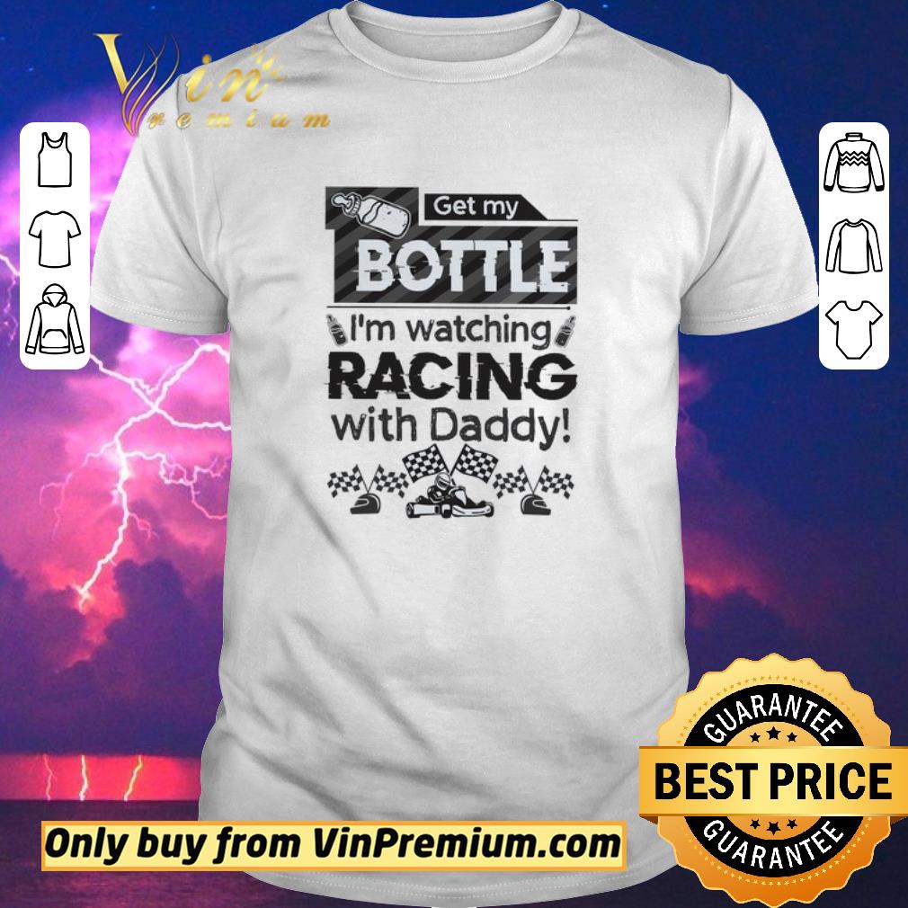 Premium Get My Bottle I'm Watching Racing With Daddy shirt sweater