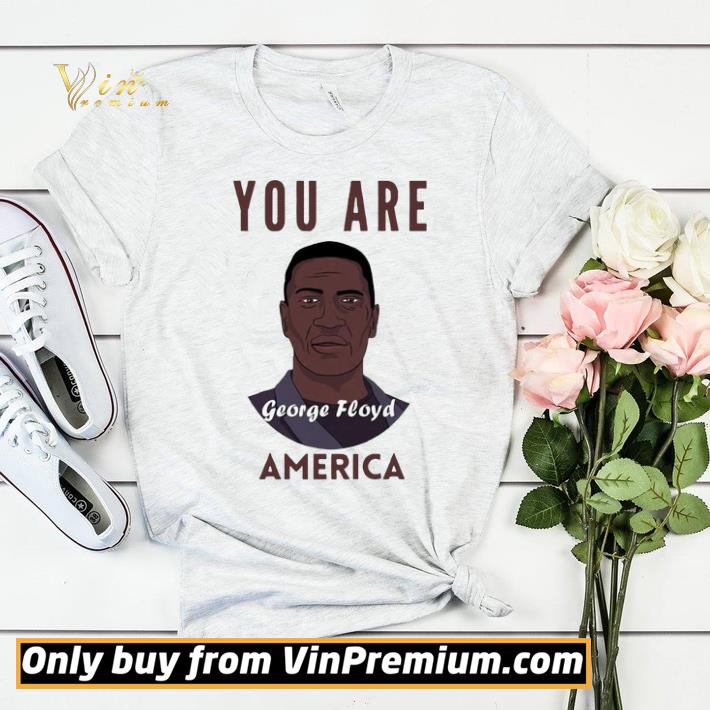 George Floyd you are America shirt sweater 65a118cb george floyd you are america shirt sweater 4 - George Floyd you are America shirt sweater