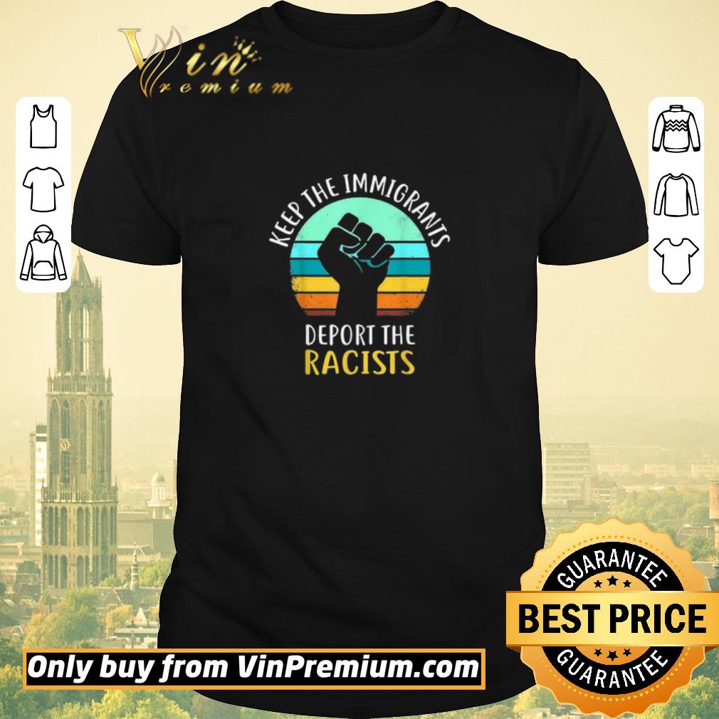 Awesome The Raised Fist Keep Immigrants Deport Racists Anti Racism shirt sweater