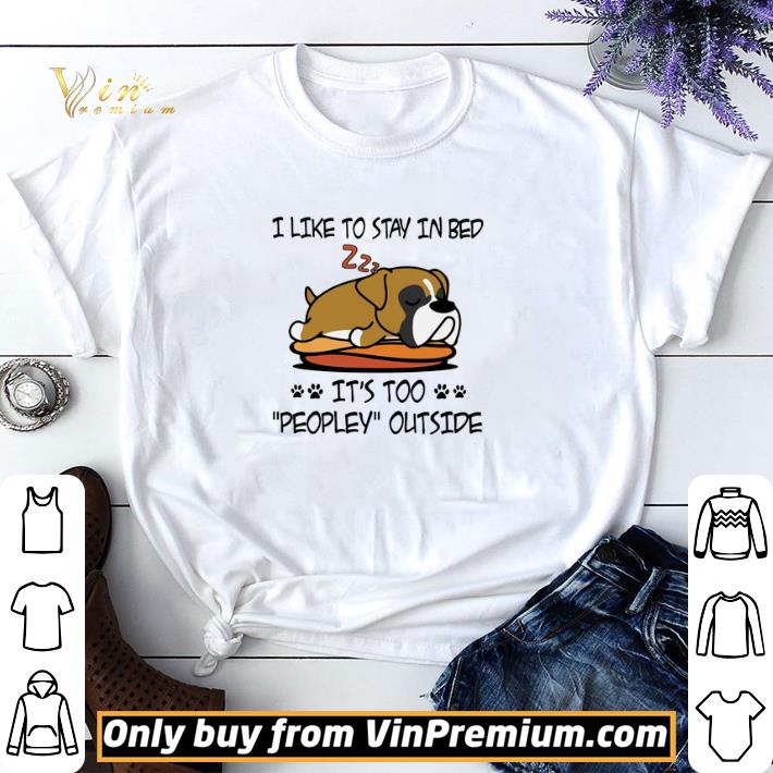 Boxer Like To Stay In Bed It's Too Peopley Outside shirt sweater