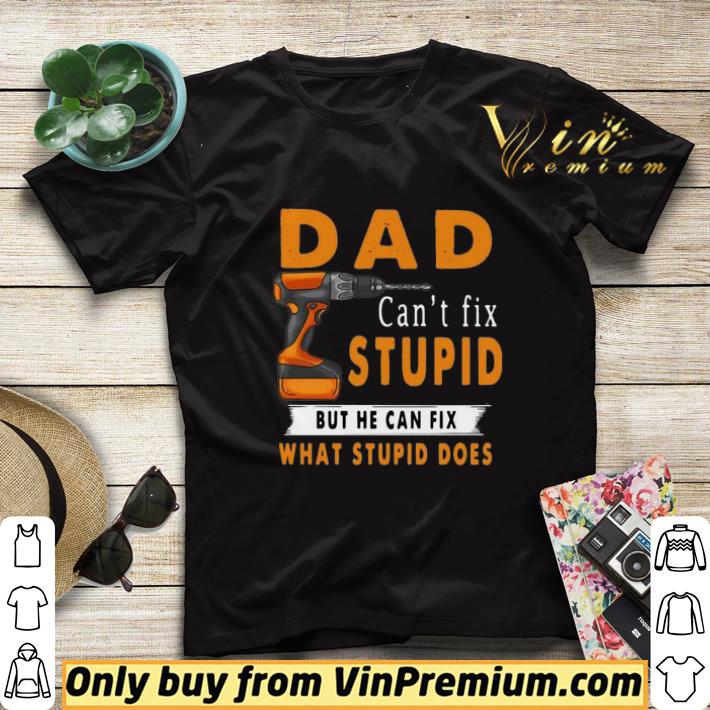 68bc71ce dad can t fix stupid but he can fix what stupid does shirt sweater 4 - Dad Can’t Fix Stupid But He Can Fix What Stupid Does shirt sweater
