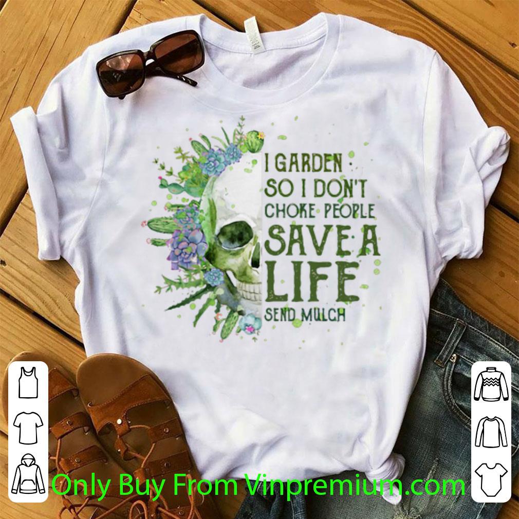 Top I Garden So I Don’t Choke People Save A Life Send Mulch shirt