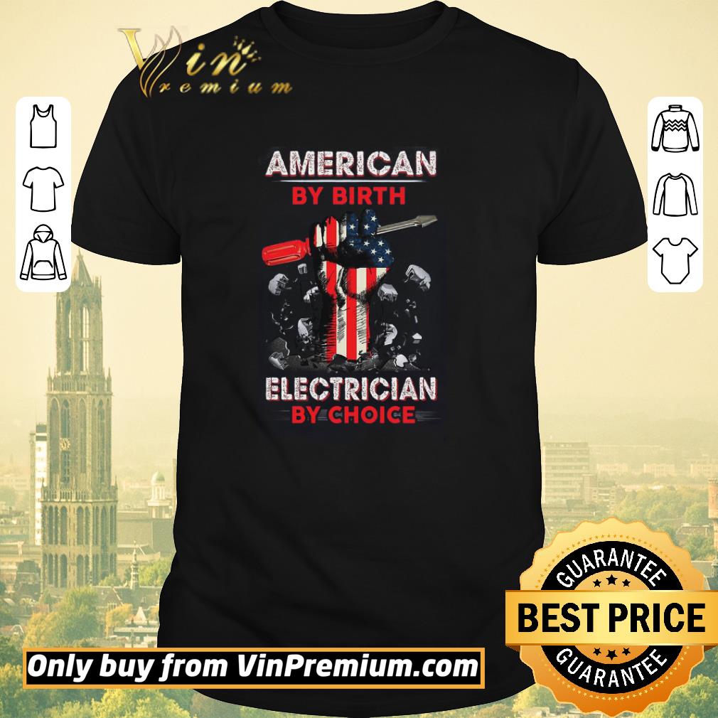 Awesome The Fist American By Birth Electrician By Choice shirt
