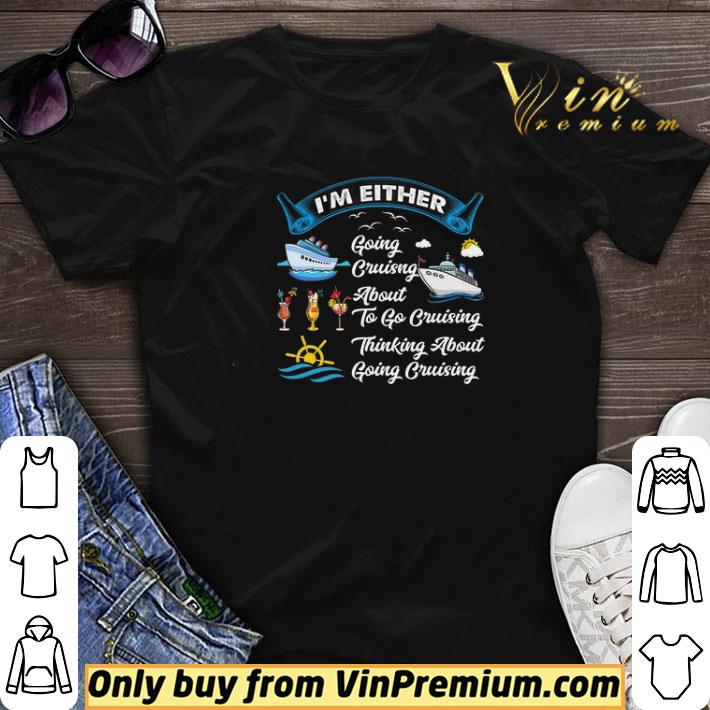 I'm Either Going Cruising About To Go Cruising Thinking About Going Cruising shirt sweater
