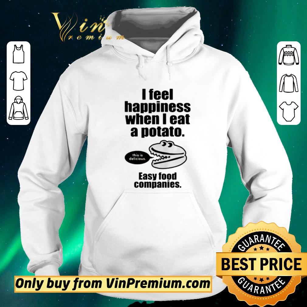 Premium I feel happiness when I eat a potato easy food companies shirt sweater 6fbed9a8 premium i feel happiness when i eat a potato easy food companies shirt sweater 4 - Premium I feel happiness when I eat a potato easy food companies shirt sweater