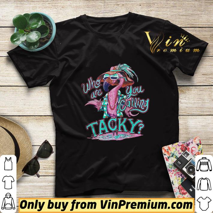 Flamingo Who Are You Calling Tacky shirt sweater 7230f84d flamingo who are you calling tacky shirt sweater 4 - Flamingo Who Are You Calling Tacky shirt sweater
