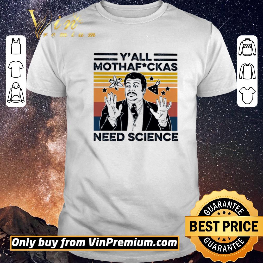 Awesome Neil Degrasse Tyson Y’all Mothafuckas Need Science Vintage shirt sweater