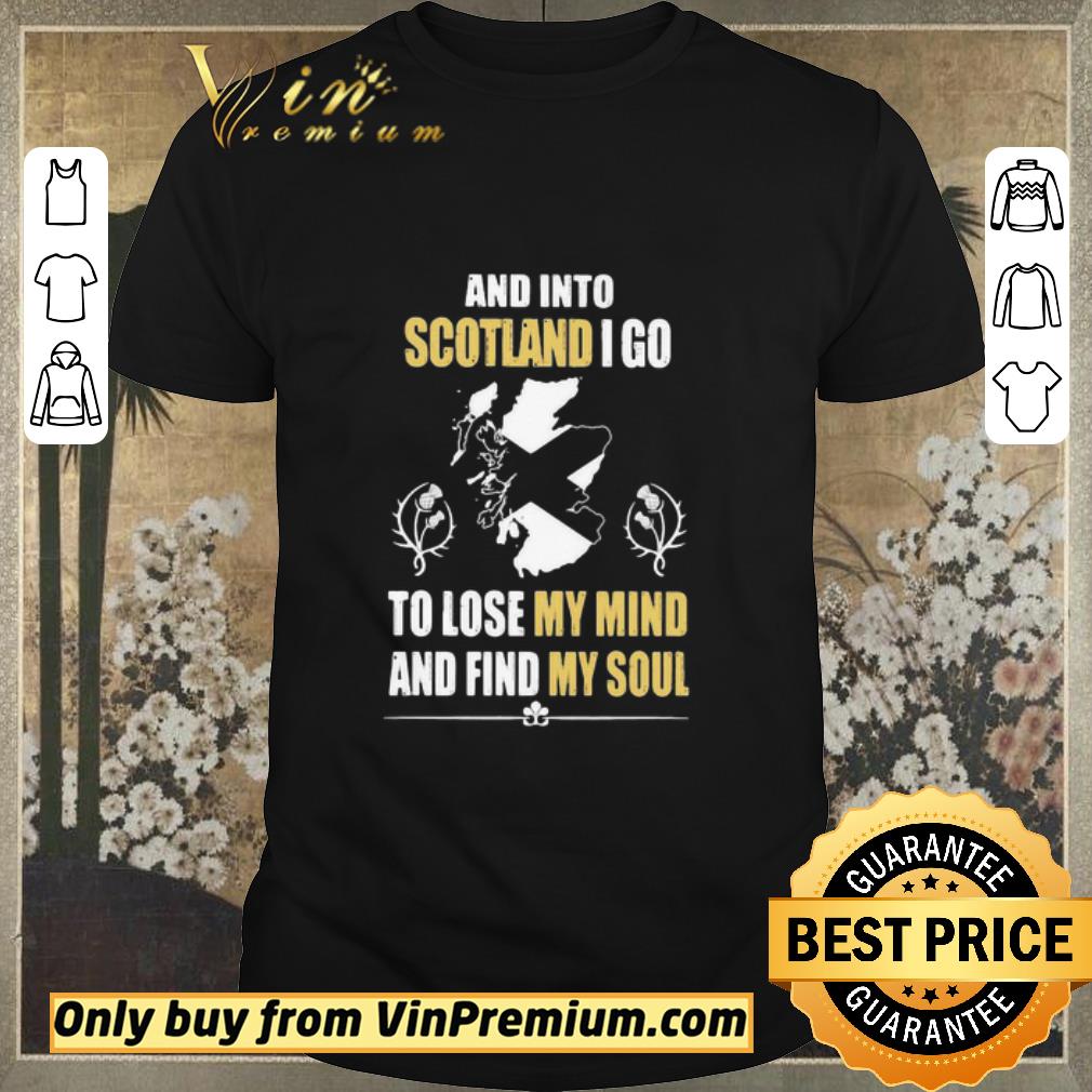 Nice And Into Scotland I Go To Lose My Mind And Find My Soul shirt sweater