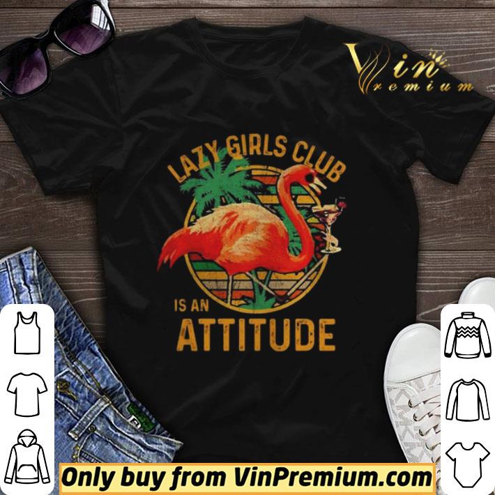 Flamingos lazy girls club is an attitude vintage shirt sweater