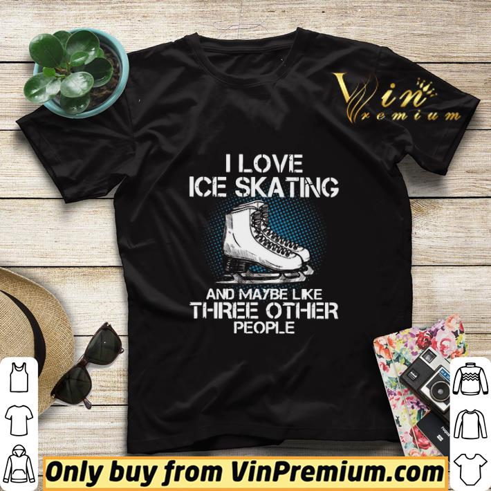 7f5c86f7 i love ice skating and maybe like three other people shirt sweater 4 - I love Ice skating and maybe like three other people shirt sweater