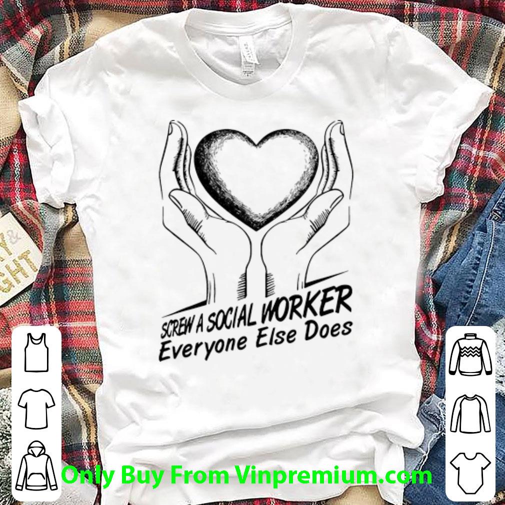 Official Screw A Social Worker Everyone Else Does shirt