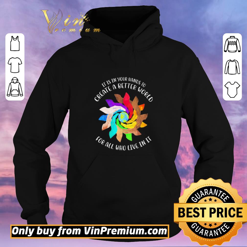 8056fdf4 funny it is in your hands to create a better world for all who live in it shirt sweater 4 - Funny It is in your hands to Create a better World for all who live in it shirt sweater