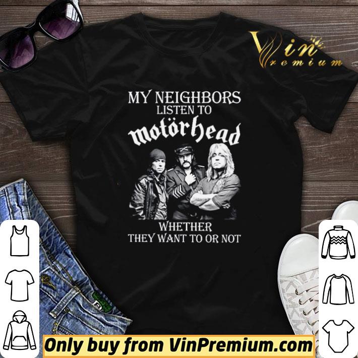 My neighbors listen to MotorHead whether they want to or not shirt sweater