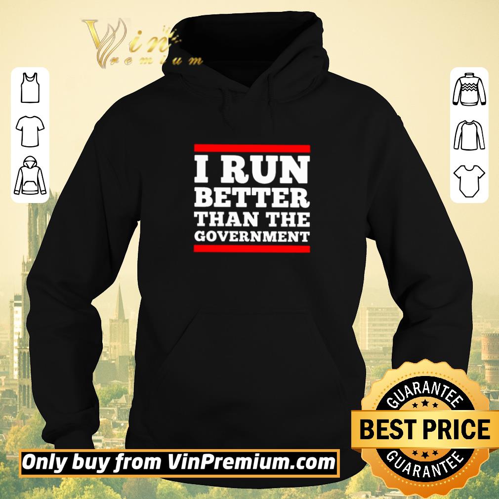 82922e52 premium i run better than the government shirt 4 - Premium I run better than the government shirt